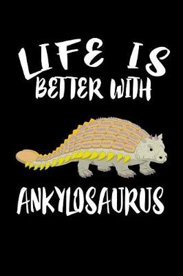Book cover for Life Is Better With Ankylosaurus