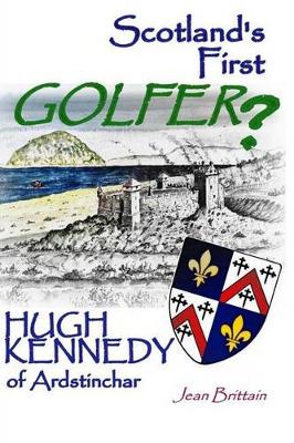 Book cover for Scotland's First GOLFER? - Hugh Kennedy of Ardstinchar