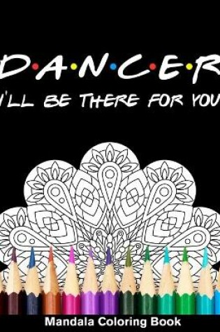 Cover of Dancer I'll Be There For You Mandala Coloring Book