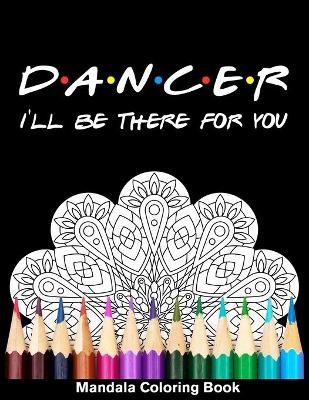 Book cover for Dancer I'll Be There For You Mandala Coloring Book