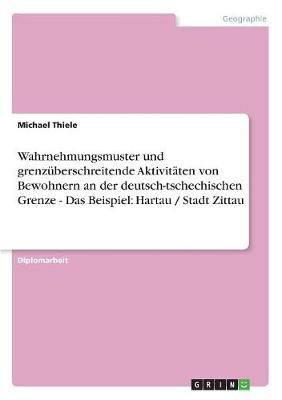 Book cover for Wahrnehmungsmuster und grenzuberschreitende Aktivitaten von Bewohnern an der deutsch-tschechischen Grenze - Das Beispiel