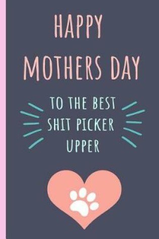 Cover of Happy Mothers Day to the Best Shit Picker Upper