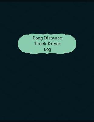 Book cover for Long Distance Truck Driver Log (Logbook, Journal - 126 pages, 8.5 x 11 inches)