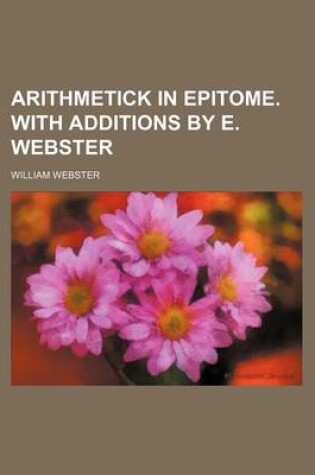 Cover of Arithmetick in Epitome. with Additions by E. Webster