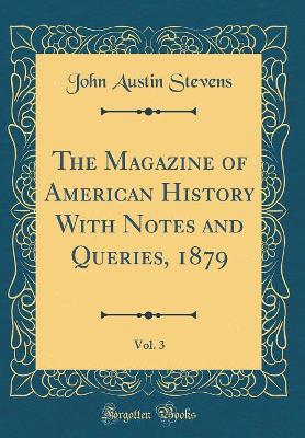 Book cover for The Magazine of American History with Notes and Queries, 1879, Vol. 3 (Classic Reprint)