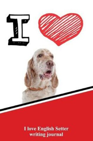 Cover of I Love English Setter Writing Journal