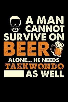 Book cover for A Man Cannot Survive On Beer Alone He Needs Taekwondo As Well