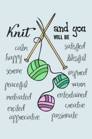 Cover of Knit and you will be calm happy peaceful motivated warm excited entertained inspired serene blissful satisfied creative passionate appreciative