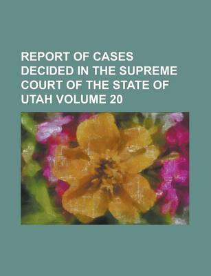 Book cover for Report of Cases Decided in the Supreme Court of the State of Utah Volume 20