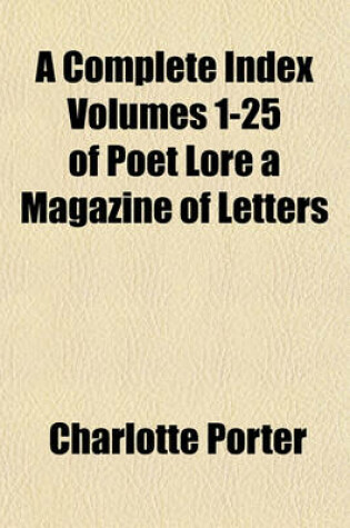 Cover of A Complete Index Volumes 1-25 of Poet Lore a Magazine of Letters