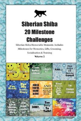 Book cover for Siberian Shiba 20 Milestone Challenges Siberian Shiba Memorable Moments.Includes Milestones for Memories, Gifts, Grooming, Socialization & Training Volume 2