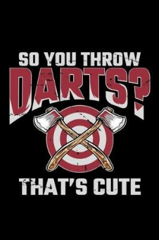 Cover of So You Throw Darts That's Cute