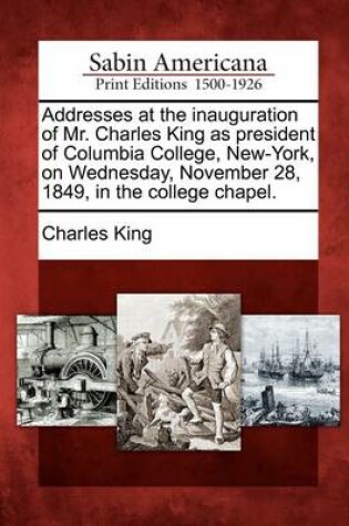 Cover of Addresses at the Inauguration of Mr. Charles King as President of Columbia College, New-York, on Wednesday, November 28, 1849, in the College Chapel.