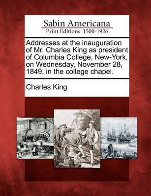Book cover for Addresses at the Inauguration of Mr. Charles King as President of Columbia College, New-York, on Wednesday, November 28, 1849, in the College Chapel.
