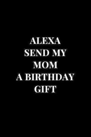 Cover of Alexa Send My Mom A Birthday Gift