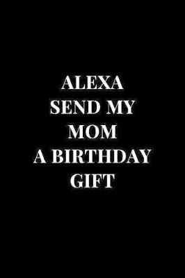 Book cover for Alexa Send My Mom A Birthday Gift