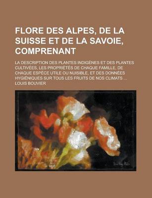 Book cover for Flore Des Alpes, de La Suisse Et de La Savoie, Comprenant; La Description Des Plantes Indigenes Et Des Plantes Cultivees, Les Proprietes de Chaque Fam