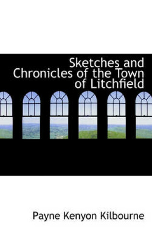 Cover of Sketches and Chronicles of the Town of Litchfield