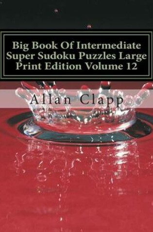 Cover of Big Book of Intermediate Super Sudoku Puzzles Large Print Edition Volume 12