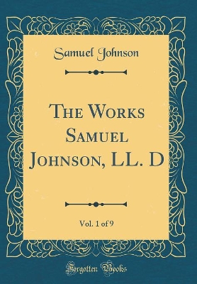 Book cover for The Works Samuel Johnson, LL. D, Vol. 1 of 9 (Classic Reprint)