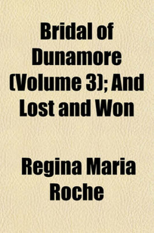 Cover of Bridal of Dunamore (Volume 3); And Lost and Won