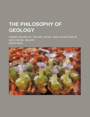 Book cover for The Philosophy of Geology; A Brief Review of the Aim, Scope, and Character of Geological Inquiry