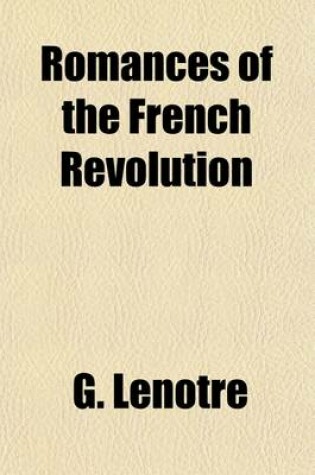 Cover of Romances of the French Revolution (Volume 2); From the French of G. Lenotre [Pseud.]