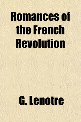 Book cover for Romances of the French Revolution (Volume 2); From the French of G. Lenotre [Pseud.]