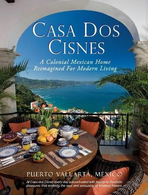 Cover of Casa Dos Cisnes - A Colonial Mexican Home Reimagined For Modern Living