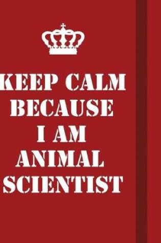 Cover of Keep Calm Because I Am Animal Scientist