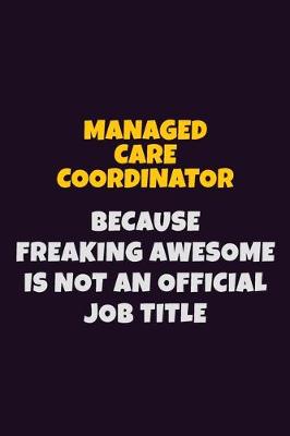 Book cover for Managed Care Coordinator, Because Freaking Awesome Is Not An Official Job Title