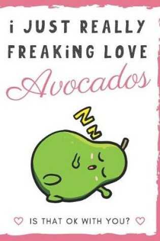 Cover of I Just Really Freaking Love Avocados. Is That OK With You?