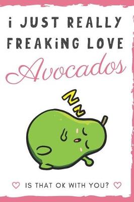 Book cover for I Just Really Freaking Love Avocados. Is That OK With You?