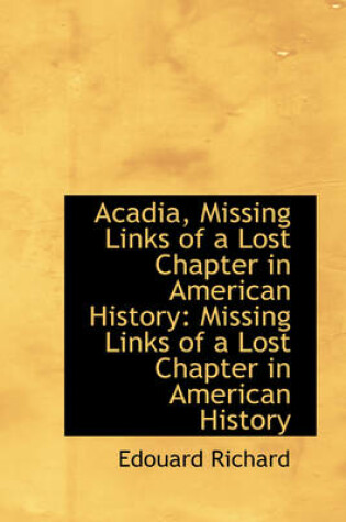 Cover of Acadia, Missing Links of a Lost Chapter in American History