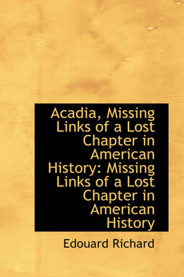 Book cover for Acadia, Missing Links of a Lost Chapter in American History