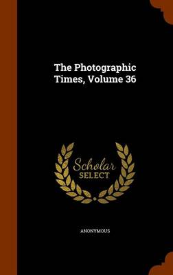 Book cover for The Photographic Times, Volume 36