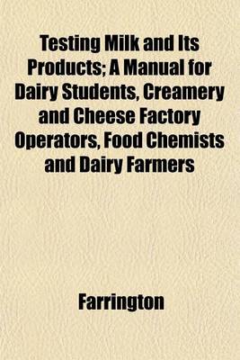 Book cover for Testing Milk and Its Products; A Manual for Dairy Students, Creamery and Cheese Factory Operators, Food Chemists and Dairy Farmers