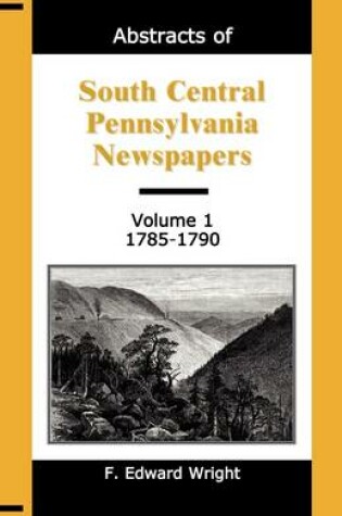 Cover of Abstracts of South Central Pennsylvania Newspapers, Volume 1, 1785-1790