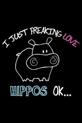 Book cover for I Just Freaking Love Hippos Ok