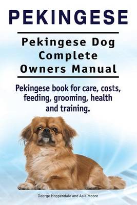 Book cover for Pekingese. Pekingese Dog Complete Owners Manual. Pekingese book for care, costs, feeding, grooming, health and training..