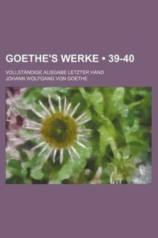 Cover of Goethe's Werke (39-40); Vollstandige Ausgabe Letzter Hand