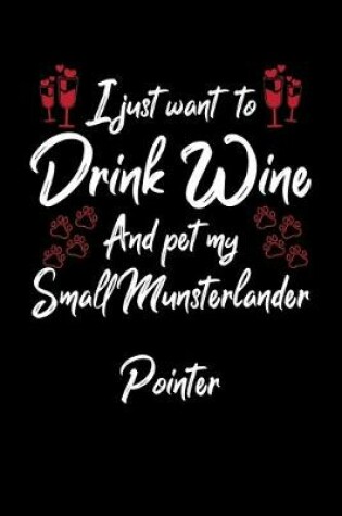Cover of I Just Wanna Drink Wine And Pet My Small Munsterlander Pointer