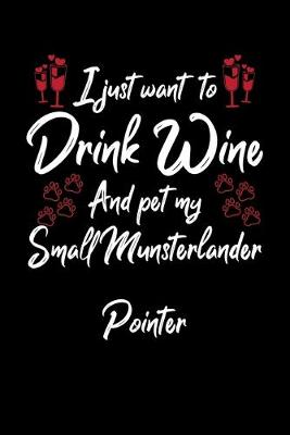 Book cover for I Just Wanna Drink Wine And Pet My Small Munsterlander Pointer