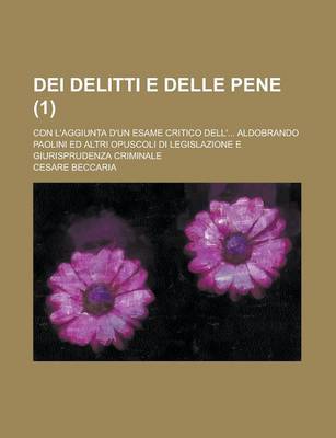 Book cover for Dei Delitti E Delle Pene (1); Con L'Aggiunta D'Un Esame Critico Dell' Aldobrando Paolini Ed Altri Opuscoli Di Legislazione E Giurisprudenza Criminale