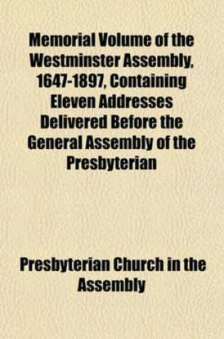 Cover of Memorial Volume of the Westminster Assembly, 1647-1897, Containing Eleven Addresses Delivered Before the General Assembly of the Presbyterian