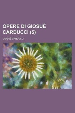 Cover of Opere Di Giosue Carducci (5 )