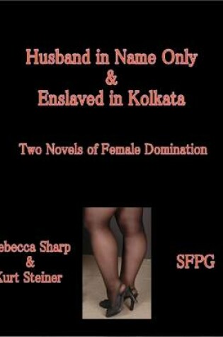 Cover of Husband in Name Only & Enslaved in Kolkata - Two Novels of Female Domination