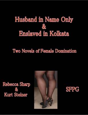 Book cover for Husband in Name Only & Enslaved in Kolkata - Two Novels of Female Domination