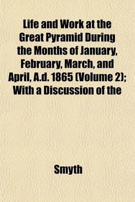 Book cover for Life and Work at the Great Pyramid During the Months of January, February, March, and April, A.D. 1865 (Volume 2); With a Discussion of the