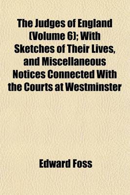 Book cover for The Judges of England (Volume 6); With Sketches of Their Lives, and Miscellaneous Notices Connected with the Courts at Westminster